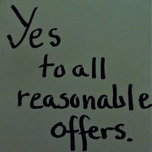 YES.. to all reasonable offers